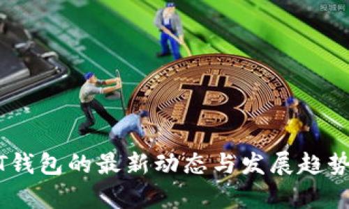USDT钱包的最新动态与发展趋势分析