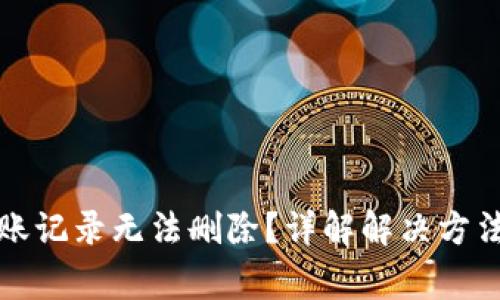 小狐钱包转账记录无法删除？详解解决方法与注意事项