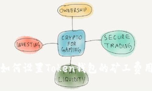 如何设置Token钱包的矿工费用