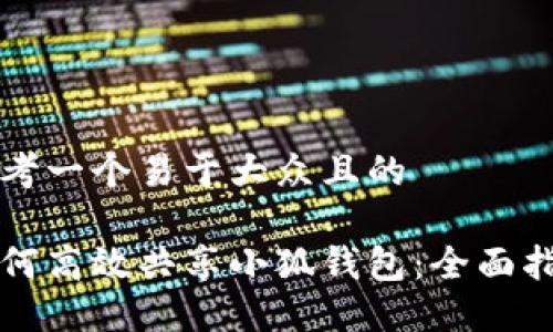 思考一个易于大众且的

如何高效共享小狐钱包：全面指南