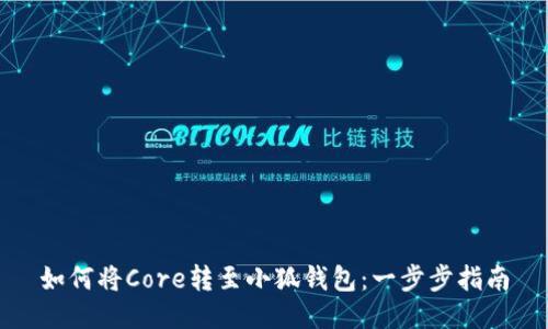 如何将Core转至小狐钱包：一步步指南