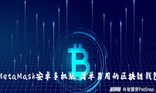 MetaMask安卓手机版：简单易用的区块链钱包