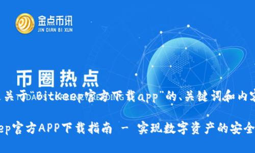 下面是关于“BitKeep官方下载app”的、关键词和内容大纲。

BitKeep官方APP下载指南 - 实现数字资产的安全管理