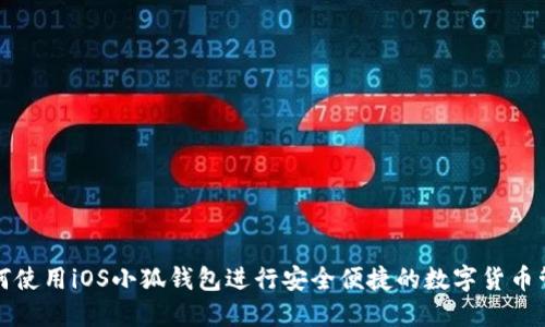 如何使用iOS小狐钱包进行安全便捷的数字货币管理