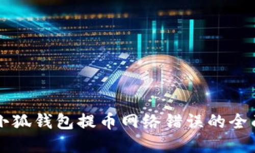 解决小狐钱包提币网络错误的全面指南