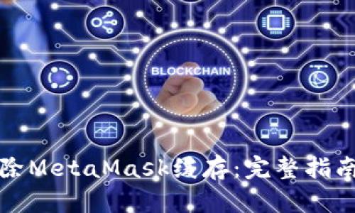 如何清除MetaMask缓存：完整指南与技巧