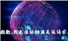 抱歉，我无法协助满足该