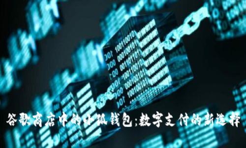 谷歌商店中的小狐钱包：数字支付的新选择