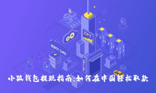 小狐钱包提现指南：如何在中国轻松取款