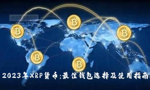 2023年XRP货币：最佳钱包选择及使用指南