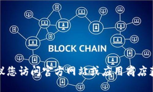 抱歉，我无法提供最新的下载地址。建议您访问官方网站或应用商店获取最新的信息，以确保安全和可靠性。