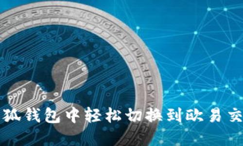 如何在小狐钱包中轻松切换到欧易交易所使用