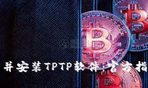 如何安全下载并安装TPTP软件：官方指南与实用技巧