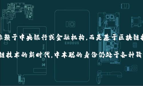 中本聪（Satoshi Nakamoto）被广泛认为是比特币的创始人。比特币是一种去中心化的数字货币，发行和交易不依赖于中央银行或金融机构，而是基于区块链技术。中本聪在2008年发布了比特币的白皮书，详细阐述了其工作原理，并于2009年推出了比特币的第一个版本。

尽管中本聪的身份至今仍然是一个谜，他所创造的比特币极大地影响了金融科技的发展，开启了数字货币和区块链技术的新时代。中本聪的身份仍处于各种猜测之中，有人认为他可能是一名或者多名程序员，有人认为他可能是某个组织。

如果你对中本聪以及比特币的其他相关方面有更多的兴趣或具体问题，请告知！