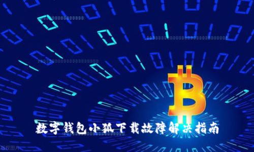 数字钱包小狐下载故障解决指南