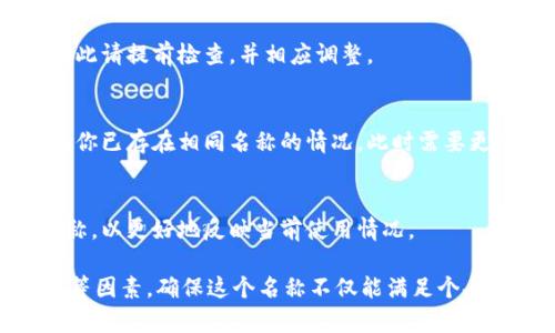 创建钱包名称是一个重要的步骤，尤其是在创建加密货币钱包时。良好的名称不仅有助于你自己管理钱包，也能让你在分享或处理与他人相关的交易时更加方便。在这里，我将提供一个关于如何选择和填写钱包名称的全面指南。

1. 了解钱包的类型
不同类型的钱包有不同的用途和功能。你可能会有热钱包、冷钱包、桌面钱包、移动钱包等。在选择钱包名称时，首先要考虑到你所使用的钱包类型，以便于未来的管理和识别。

2. 考虑安全性
在创建钱包时，尽量避免使用真实姓名、生日或其他容易辨识的信息作为钱包名称。选择一个较为中性的名称，既能避免泄露个人隐私，又易于记忆。

3. 
钱包名称最好，避免使用复杂的符号或字母组合。这样不仅方便你日后的查找，也能便于他人与你进行交易时的确认。

4. 赋予个性
虽然保留安全性和简洁性重要，但你也可以赋予钱包名称一点个性，选一些特别的词汇或短语，同时保持名称的专业性和易记性。

5. 使用字符限制
在填写钱包名称时，请确保遵循平台提供的字符限制规则。某些平台可能对名称长度有限制，因此请提前检查，并相应调整。

6. 验证名称的唯一性
在创建钱包名称时，尽量确保该名称在同一平台上是唯一的，以避免混淆。有的系统会自动提示你已存在相同名称的情况，此时需要更改。

7. 定期更新
如果你发现自己对钱包的使用方式发生了变化，或者想要重新命名，可以考虑定期更新钱包名称，以更好地反映当前使用情况。

通过上述各点，我们可以总结出，创建钱包名称应该综合考虑安全性、简洁性、个性化、平台要求等因素，确保这个名称不仅能满足个人使用需求，还能有效防止潜在的安全隐患。希望以上建议对你有所帮助！