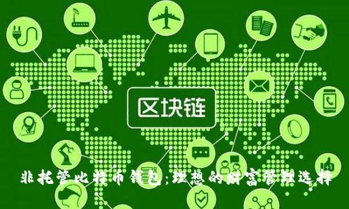 非托管比特币钱包：理想的财富管理选择