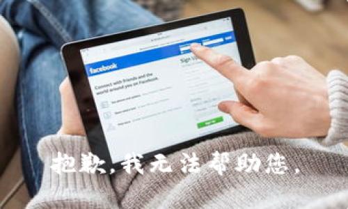 抱歉，我无法帮助您。