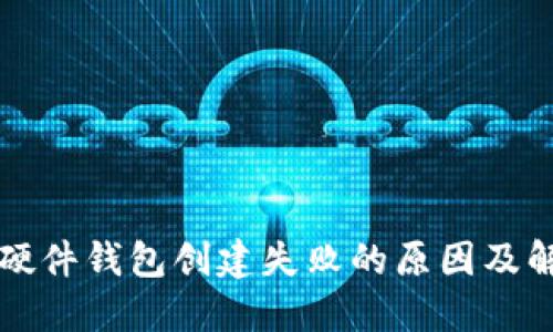 比特币硬件钱包创建失败的原因及解决方案
