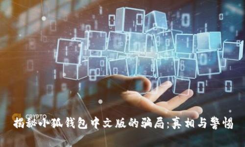 揭秘小狐钱包中文版的骗局：真相与警惕