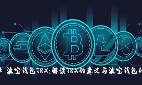 ### 波宝钱包TRX：解读TRX的意义与波宝钱包的作用