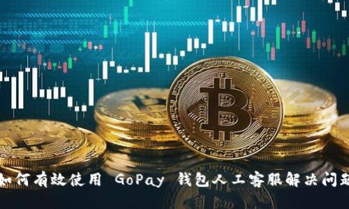 如何有效使用 GoPay 钱包人工客服解决问题