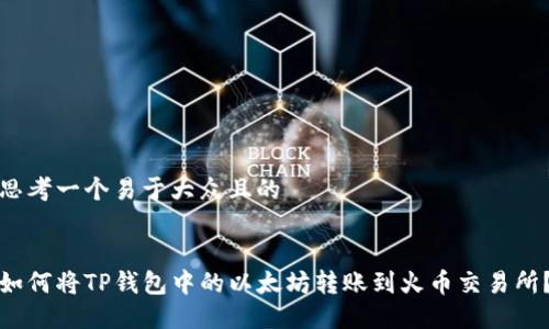 思考一个易于大众且的


如何将TP钱包中的以太坊转账到火币交易所？