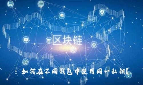 : 如何在不同钱包中使用同一私钥？