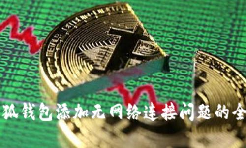 解决小狐钱包添加无网络连接问题的全面指南