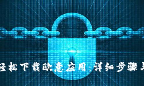如何轻松下载欧意应用：详细步骤与技巧