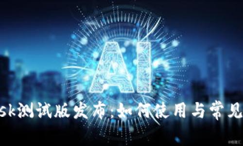 MetaMask测试版发布：如何使用与常见问题解答
