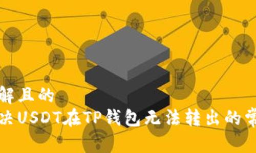易于理解且的  
如何解决USDT在TP钱包无法转出的常见问题