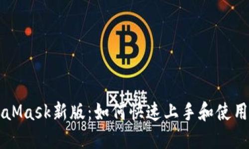 MetaMask新版：如何快速上手和使用指南