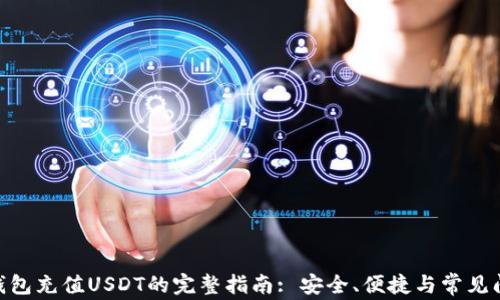
TRC20钱包充值USDT的完整指南: 安全、便捷与常见问题解析