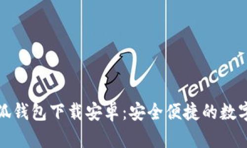 最新版小狐钱包下载安卓：安全便捷的数字货币钱包