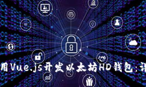 如何使用Vue.js开发以太坊HD钱包：详细指南