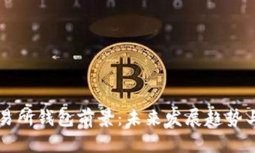 以太坊交易所钱包前景：未来发展趋势与影响分析