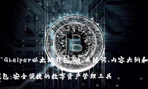 好的，以下是针对“Ghelper以太坊钱包”的、关键词、内容大纲和相关问题的结构。

Ghelper以太坊钱包：安全便捷的数字资产管理工具
