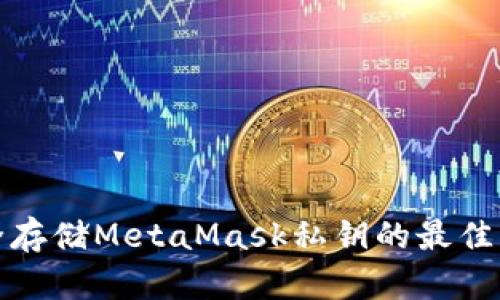 安全存储MetaMask私钥的最佳实践