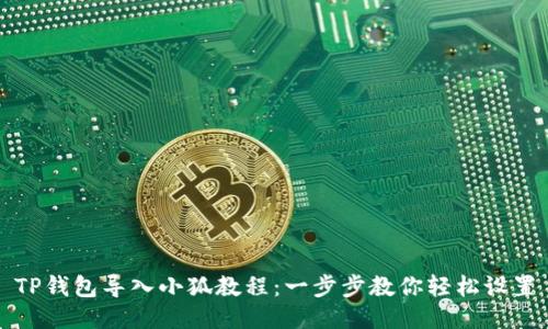 TP钱包导入小狐教程：一步步教你轻松设置