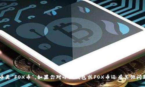 小狐钱包发行的币是“FOX币”。如果你对小狐钱包或FOX币还有其他问题，欢迎继续提问！