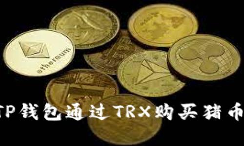 如何使用TP钱包通过TRX购买猪币：完整指南