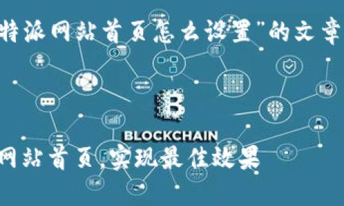 为了撰写一篇关于“比特派网站首页怎么设置”的文章,我们将采取以下结构:
###
比特派:如何设置您的网站首页,实现最佳效果