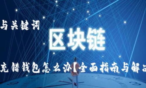 ## 与关键词


USDT充错钱包怎么办？全面指南与解决方案