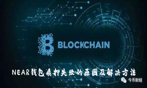 NEAR钱包质押失败的原因及解决方法