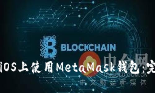 如何在iOS上使用MetaMask钱包:完整指南